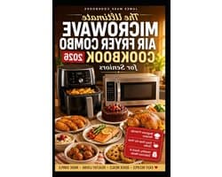 The Ultimate Microwave Air Fryer Combo Cookbook for Seniors 2026: Simple Step-by-Step Recipes for Busy Seniors, Quick Meals, Crispy Air Fryer Dishes and Microwave Cooking Made Easy.