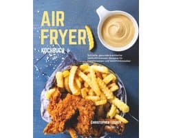 Heißluftfritteuse Kochbuch: Snelle, Gezonde en Eenvoudige Recepten